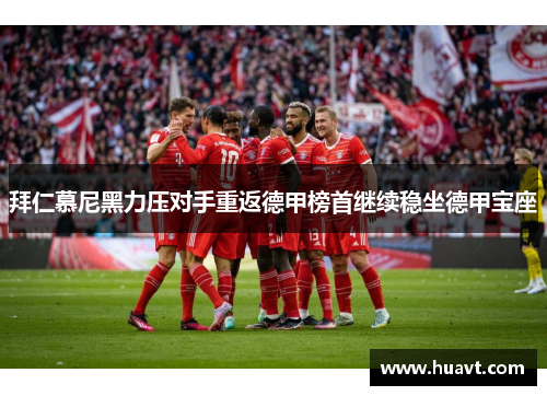 拜仁慕尼黑力压对手重返德甲榜首继续稳坐德甲宝座